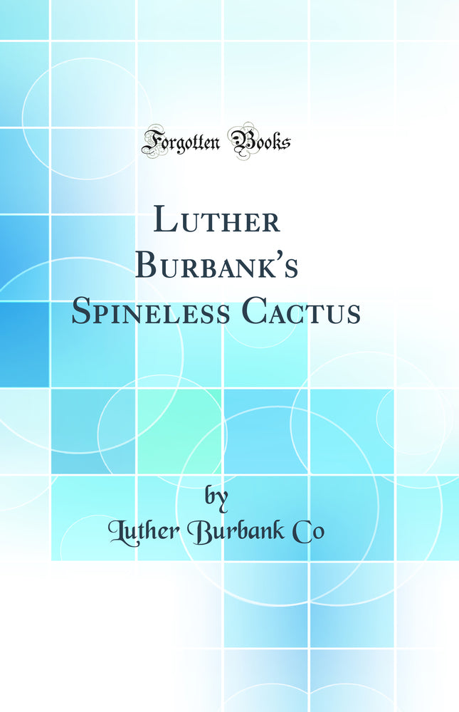 Luther Burbank''s Spineless Cactus (Classic Reprint)