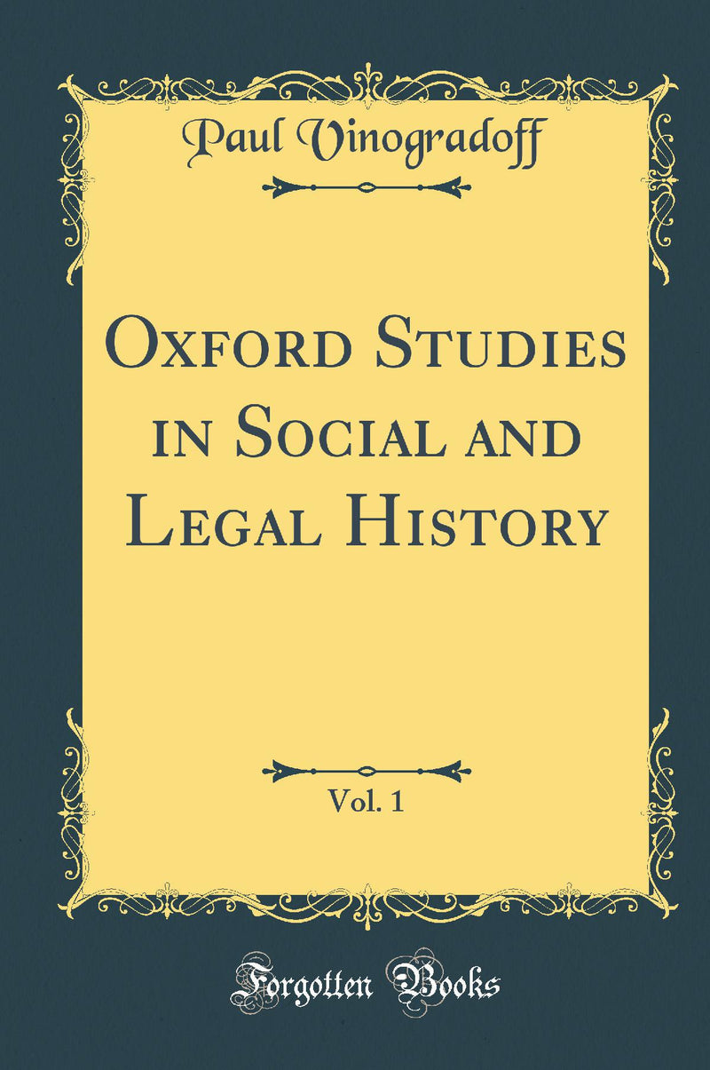 Oxford Studies in Social and Legal History, Vol. 1 (Classic Reprint)