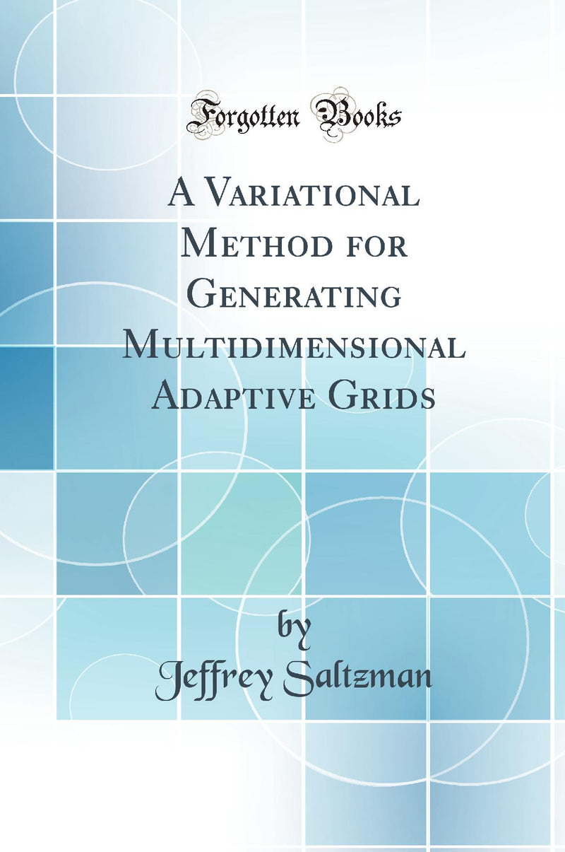 A Variational Method for Generating Multidimensional Adaptive Grids (Classic Reprint)