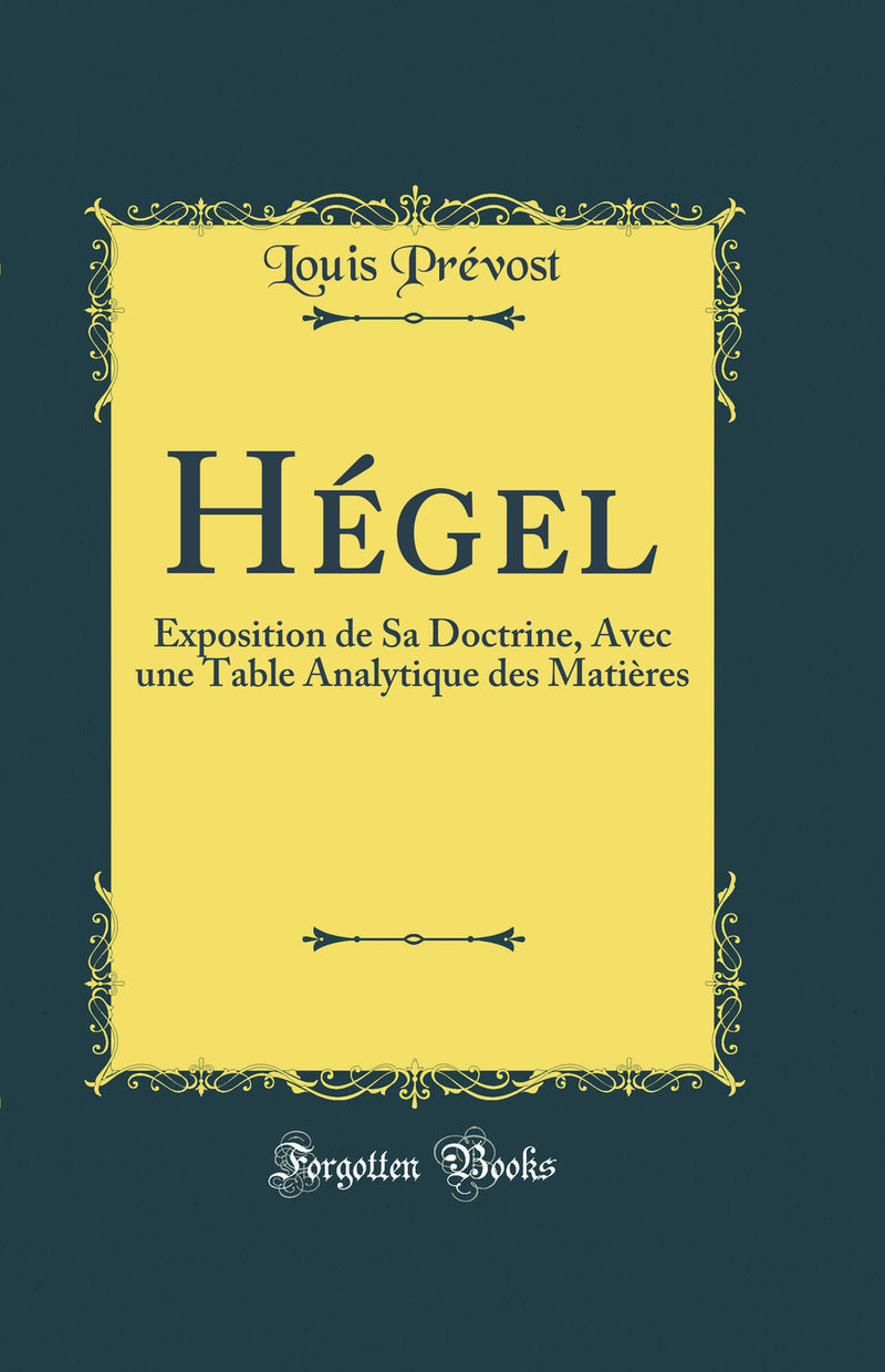 Hégel: Exposition de Sa Doctrine, Avec une Table Analytique des Matières (Classic Reprint)