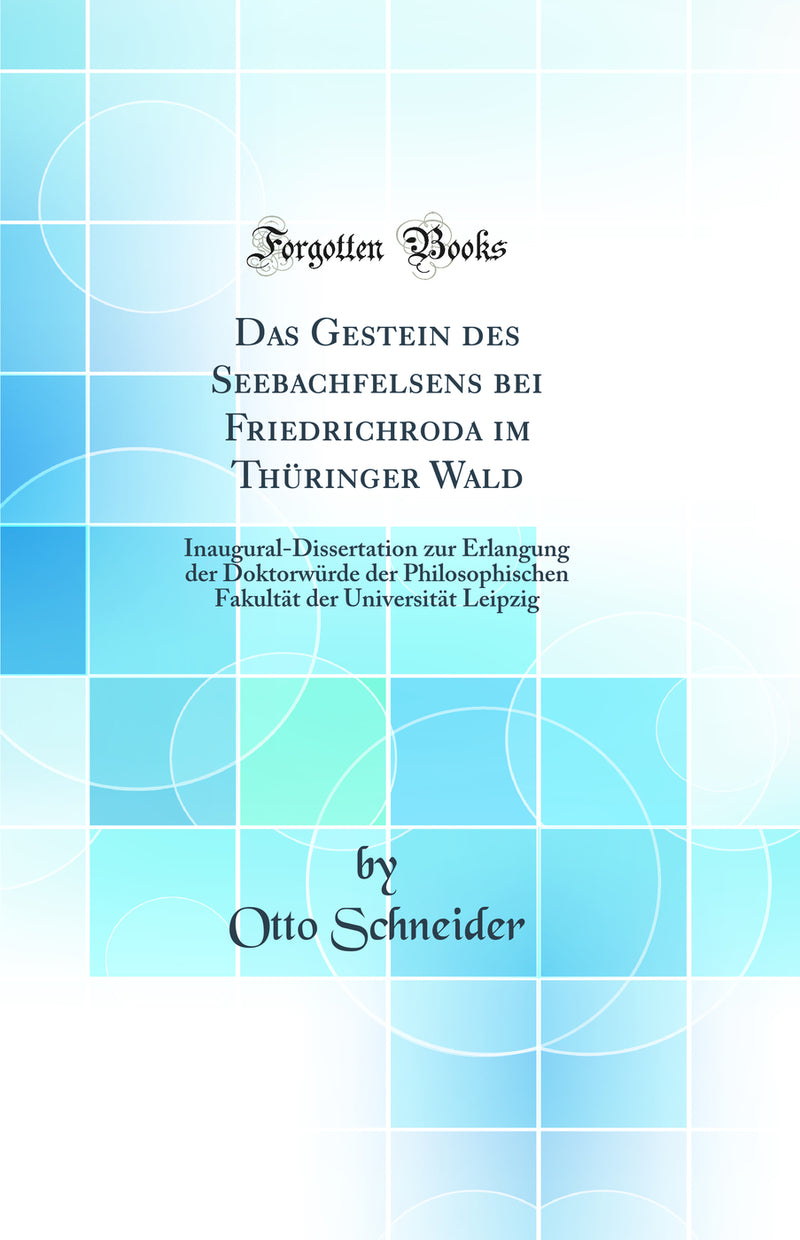 Das Gestein des Seebachfelsens bei Friedrichroda im Thüringer Wald: Inaugural-Dissertation zur Erlangung der Doktorwürde der Philosophischen Fakultät der Universität Leipzig (Classic Reprint)