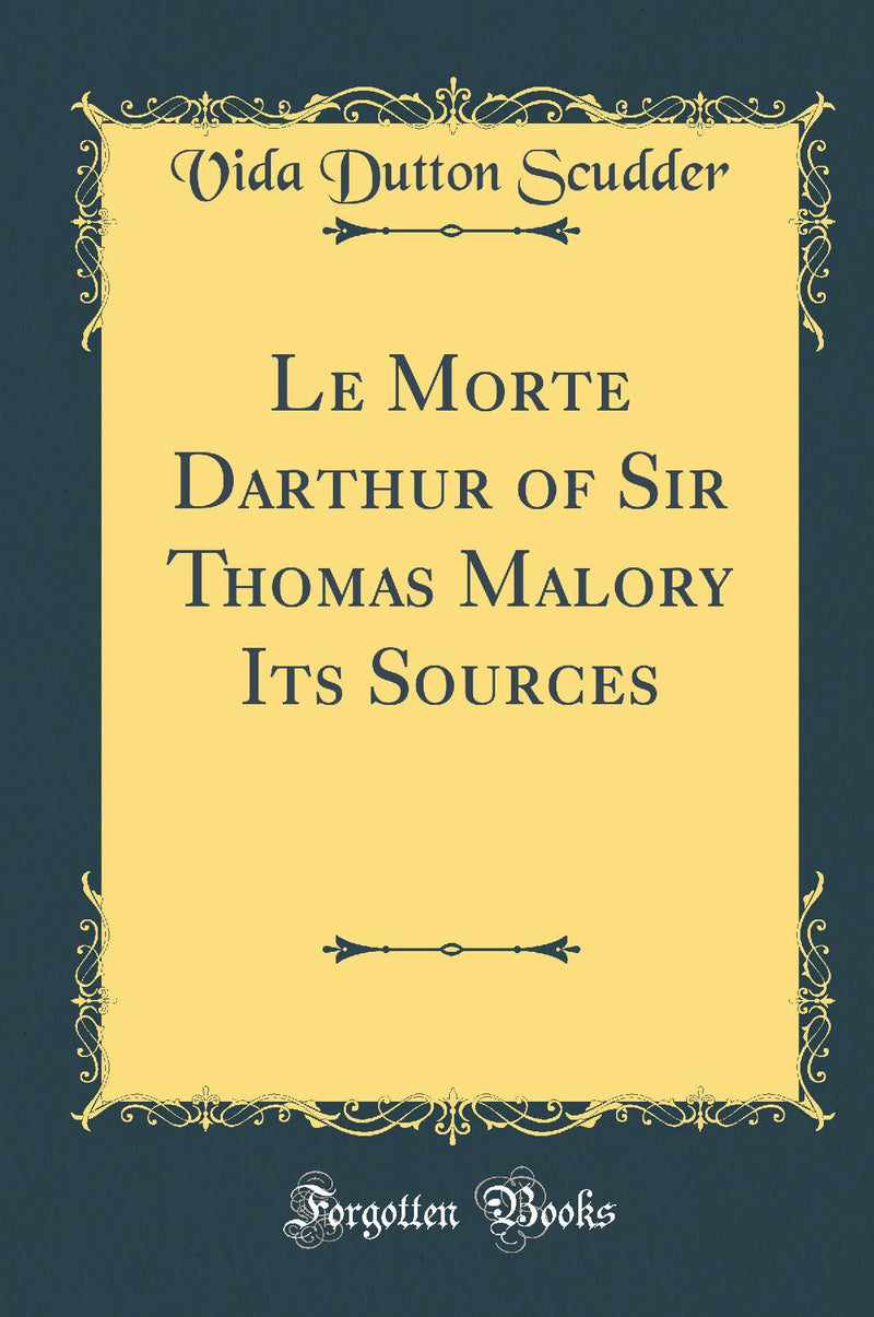 Le Morte Darthur of Sir Thomas Malory Its Sources (Classic Reprint)