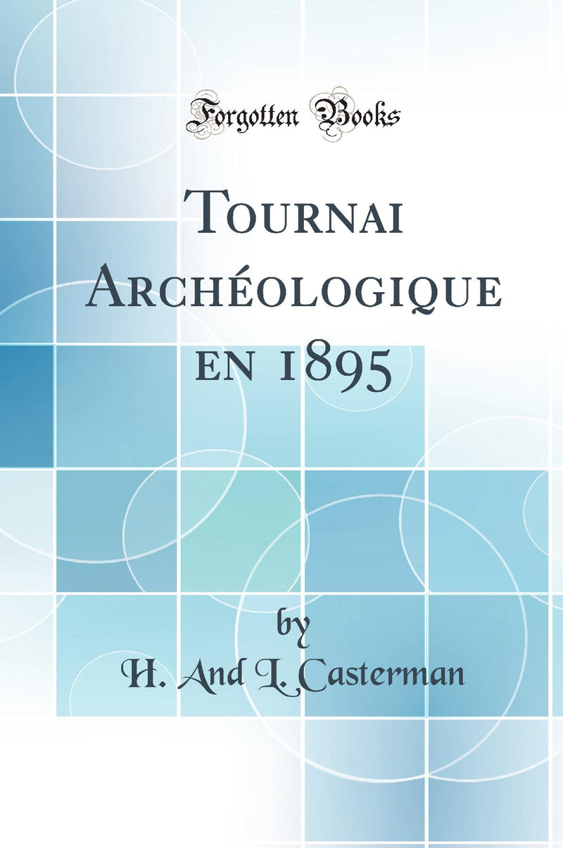 Tournai Archéologique en 1895 (Classic Reprint)