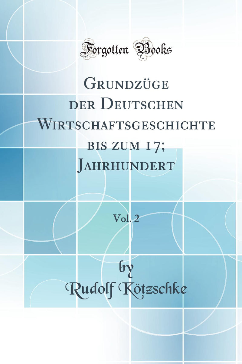 Grundzüge der Deutschen Wirtschaftsgeschichte bis zum 17; Jahrhundert, Vol. 2 (Classic Reprint)