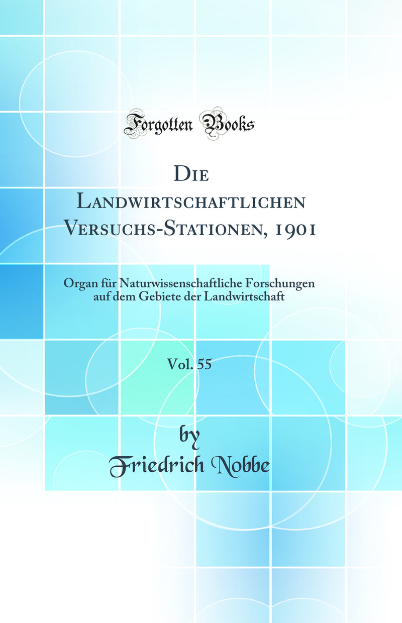 Die Landwirtschaftlichen Versuchs-Stationen, 1901, Vol. 55: Organ für Naturwissenschaftliche Forschungen auf dem Gebiete der Landwirtschaft (Classic Reprint)