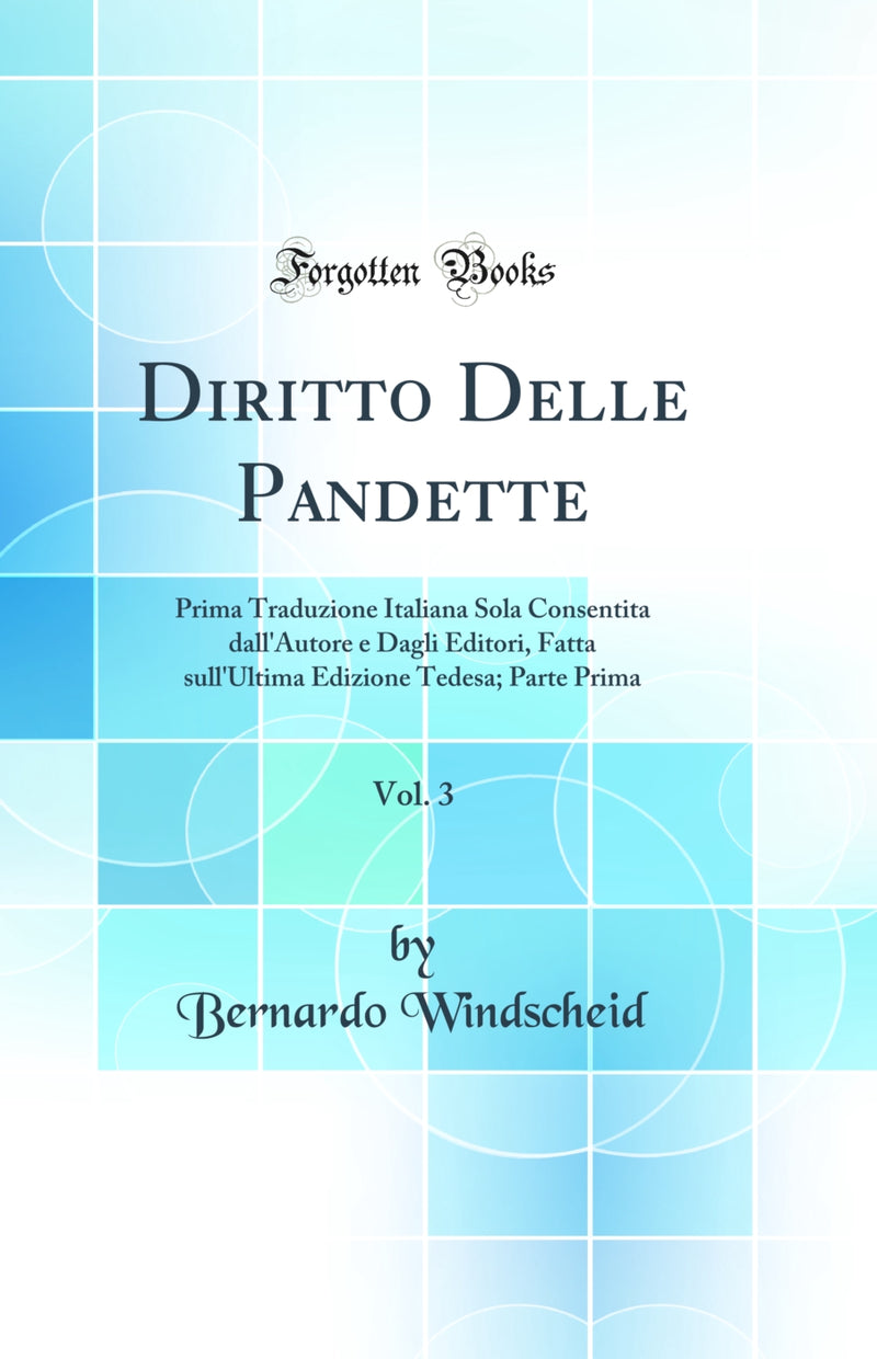 Diritto Delle Pandette, Vol. 3: Prima Traduzione Italiana Sola Consentita dall'Autore e Dagli Editori, Fatta sull'Ultima Edizione Tedesa; Parte Prima (Classic Reprint)