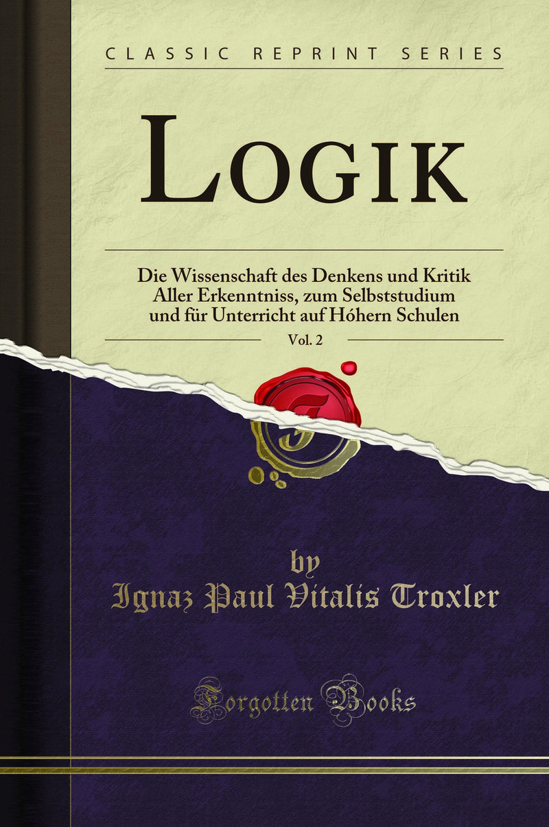 Logik, Vol. 2: Die Wissenschaft des Denkens und Kritik Aller Erkenntniss, zum Selbststudium und für Unterricht auf Hóhern Schulen (Classic Reprint)