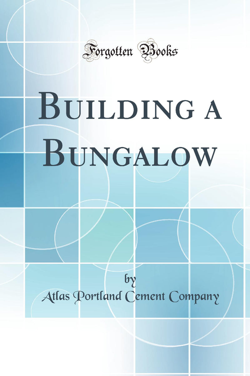 Building a Bungalow (Classic Reprint)