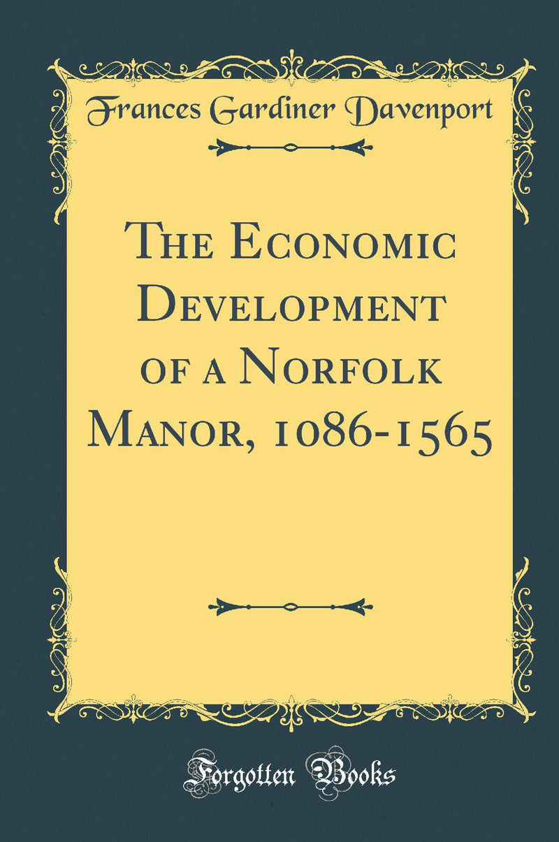 The Economic Development of a Norfolk Manor, 1086-1565 (Classic Reprint)