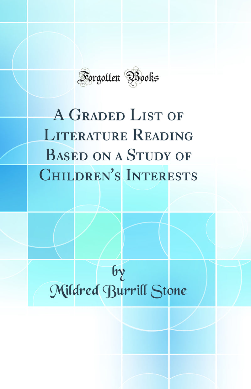 A Graded List of Literature Reading Based on a Study of Children's Interests (Classic Reprint)