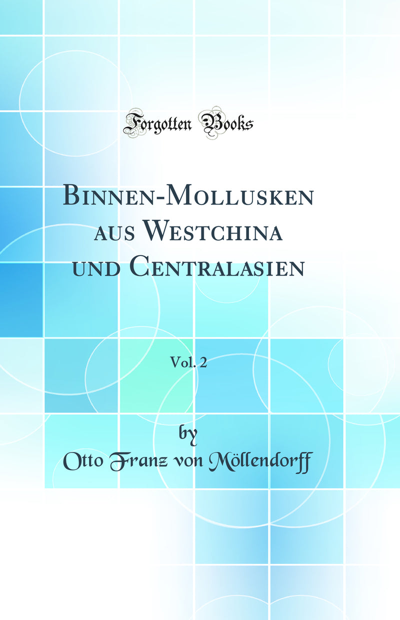 Binnen-Mollusken aus Westchina und Centralasien, Vol. 2 (Classic Reprint)