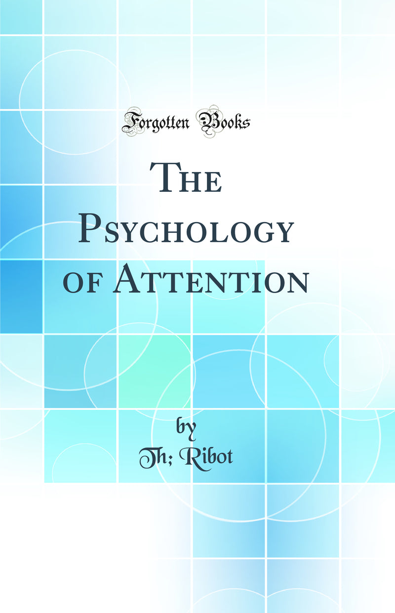 The Psychology of Attention (Classic Reprint)