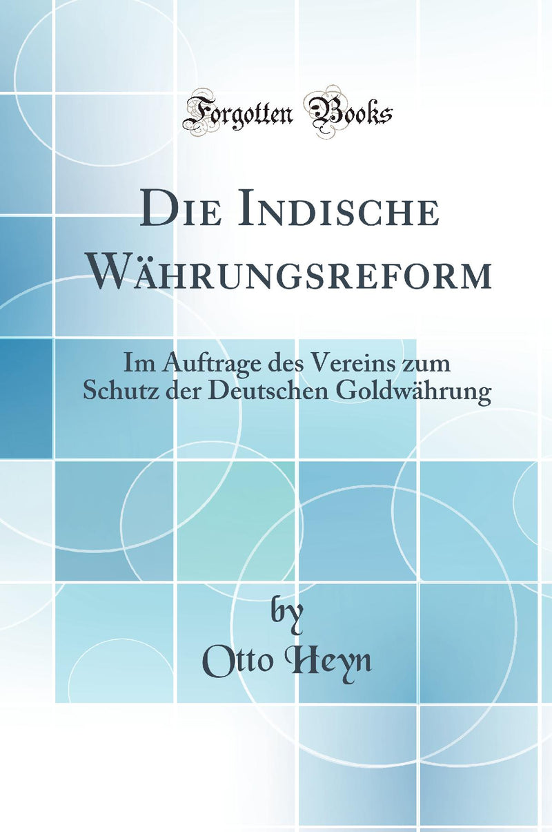 Die Indische Währungsreform: Im Auftrage des Vereins zum Schutz der Deutschen Goldwährung (Classic Reprint)