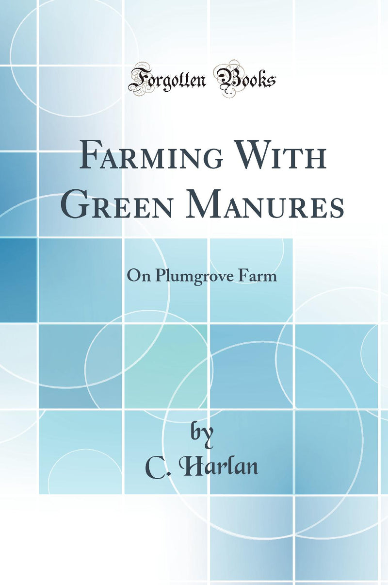 Farming With Green Manures: On Plumgrove Farm (Classic Reprint)