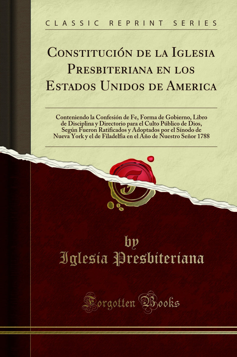 Constitución de la Iglesia Presbiteriana en los Estados Unidos de America: Conteniendo la Confesión de Fe, Forma de Gobierno, Libro de Disciplina y Directorio para el Culto Público de Dios, Según Fueron Ratificados y Adoptados por el Sínodo de Nueva 