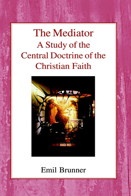 The Mediator: A Study of the Central Doctrine of the Christian Faith Hardback