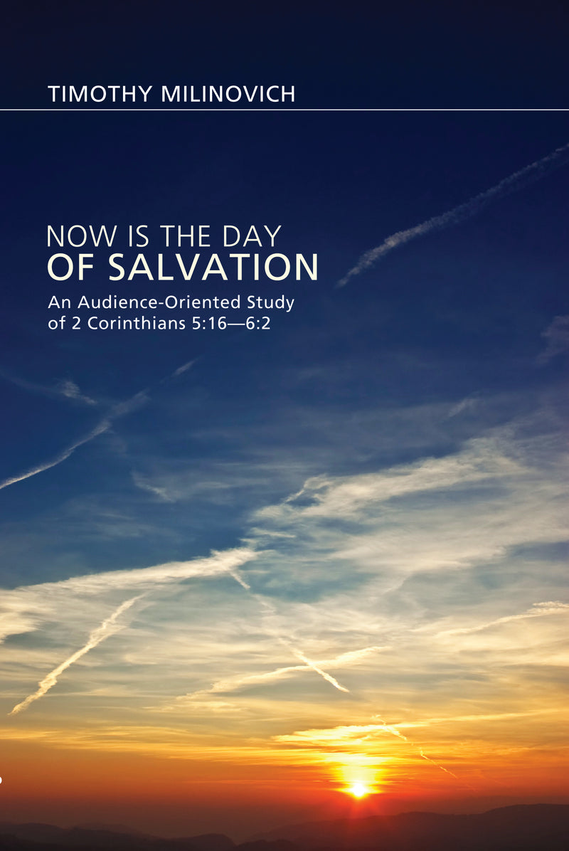 Now Is the Day of Salvation: An Audience-Oriented Study of 2 Corinthians 5:16-6:2