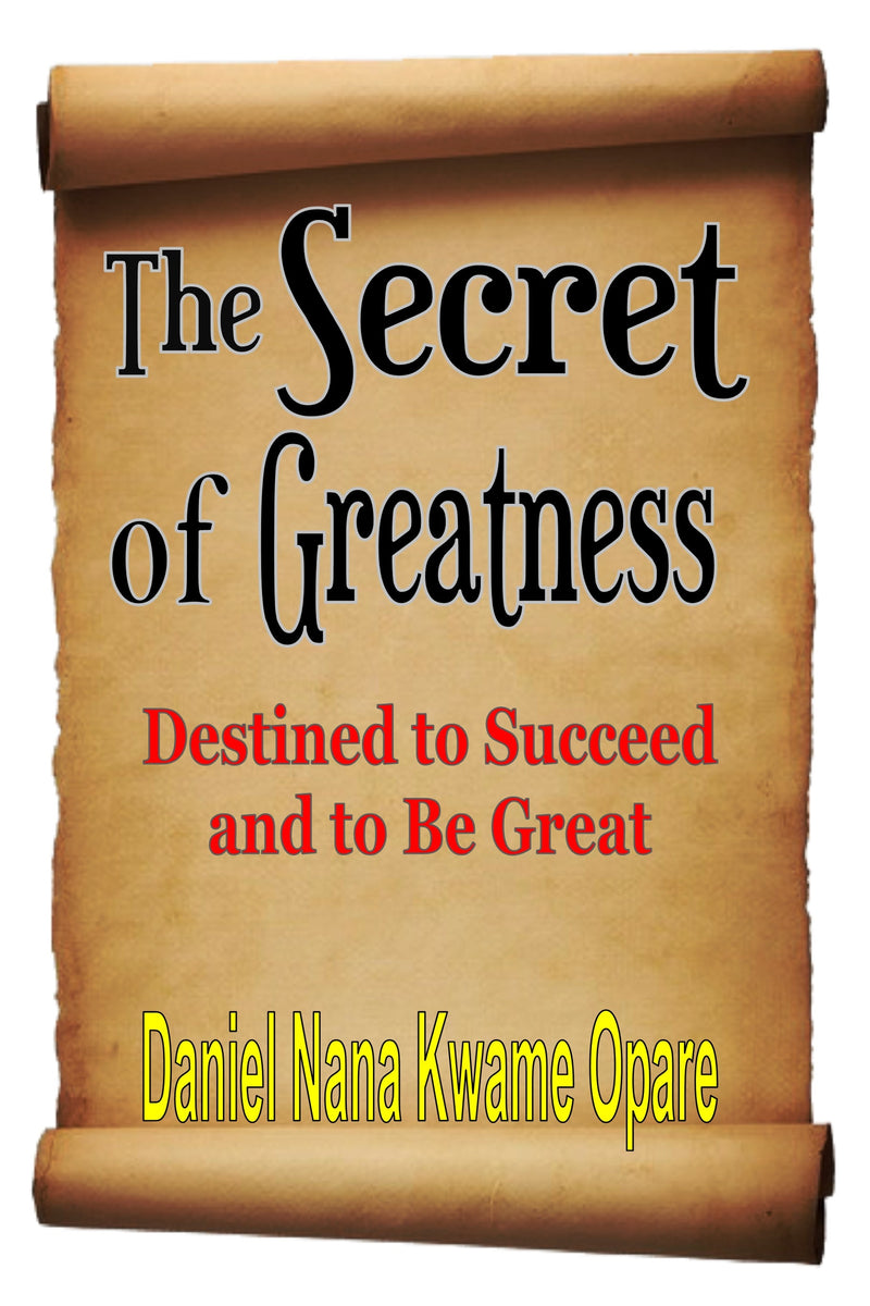 The Secret of Greatness: Destined to Succeed and to Be Great