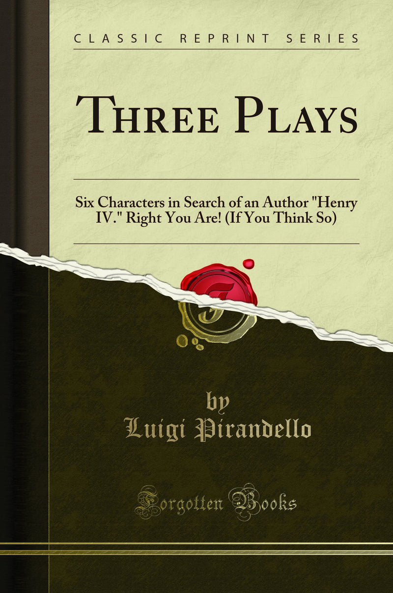 "Three Plays: Six Characters in Search of an Author "Henry IV." Right You Are! (If You Think So) (Classic Reprint)"