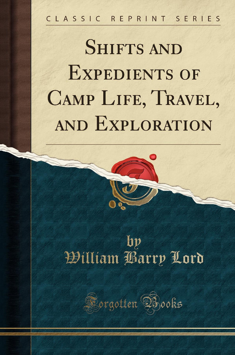 Shifts and Expedients of Camp Life, Travel, and Exploration (Classic Reprint)