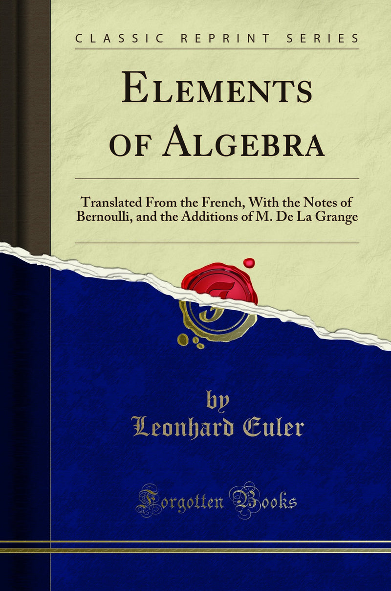 Elements of Algebra: Translated From the French, With the Notes of Bernoulli, and the Additions of M. De La Grange (Classic Reprint)