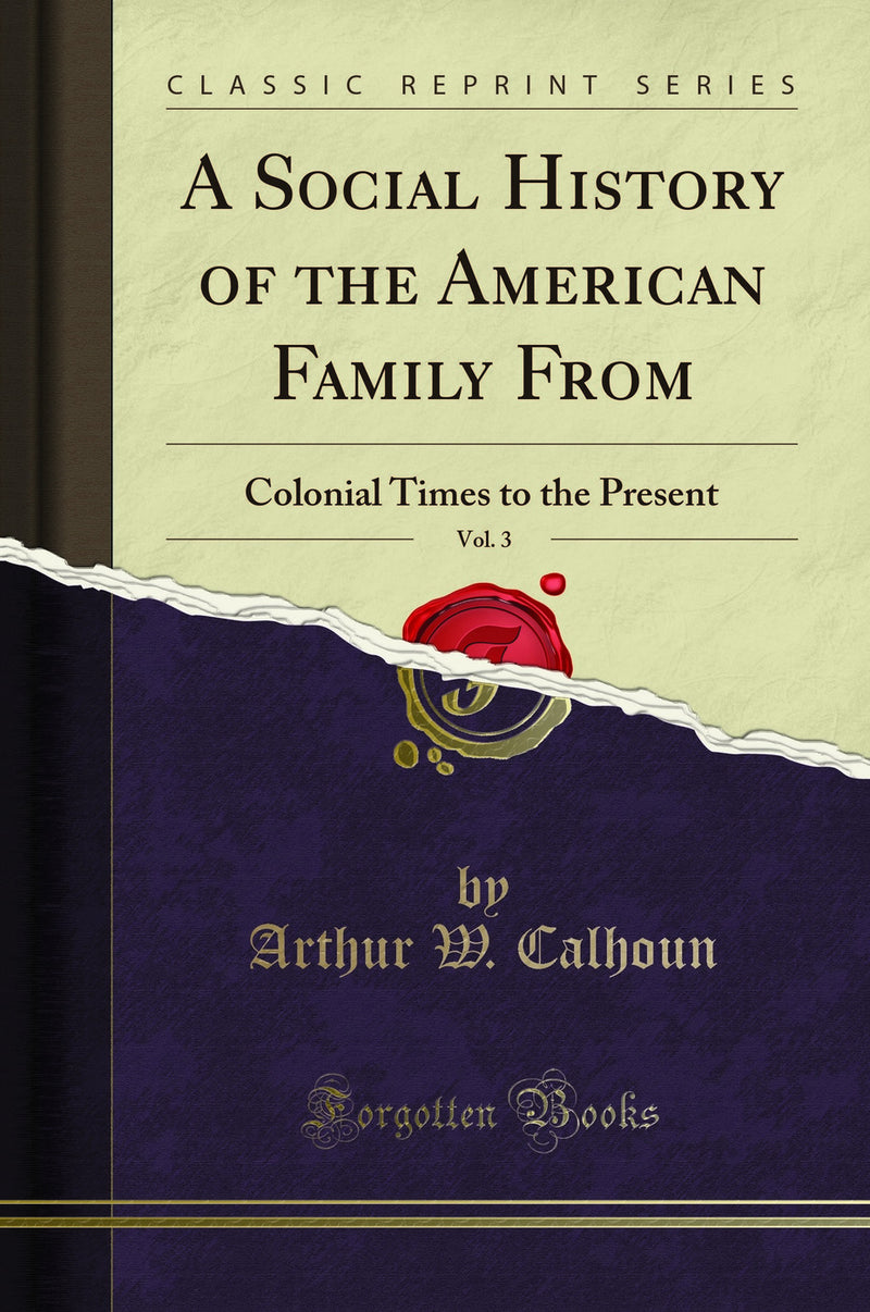 A Social History of the American Family From, Vol. 3: Colonial Times to the Present (Classic Reprint)