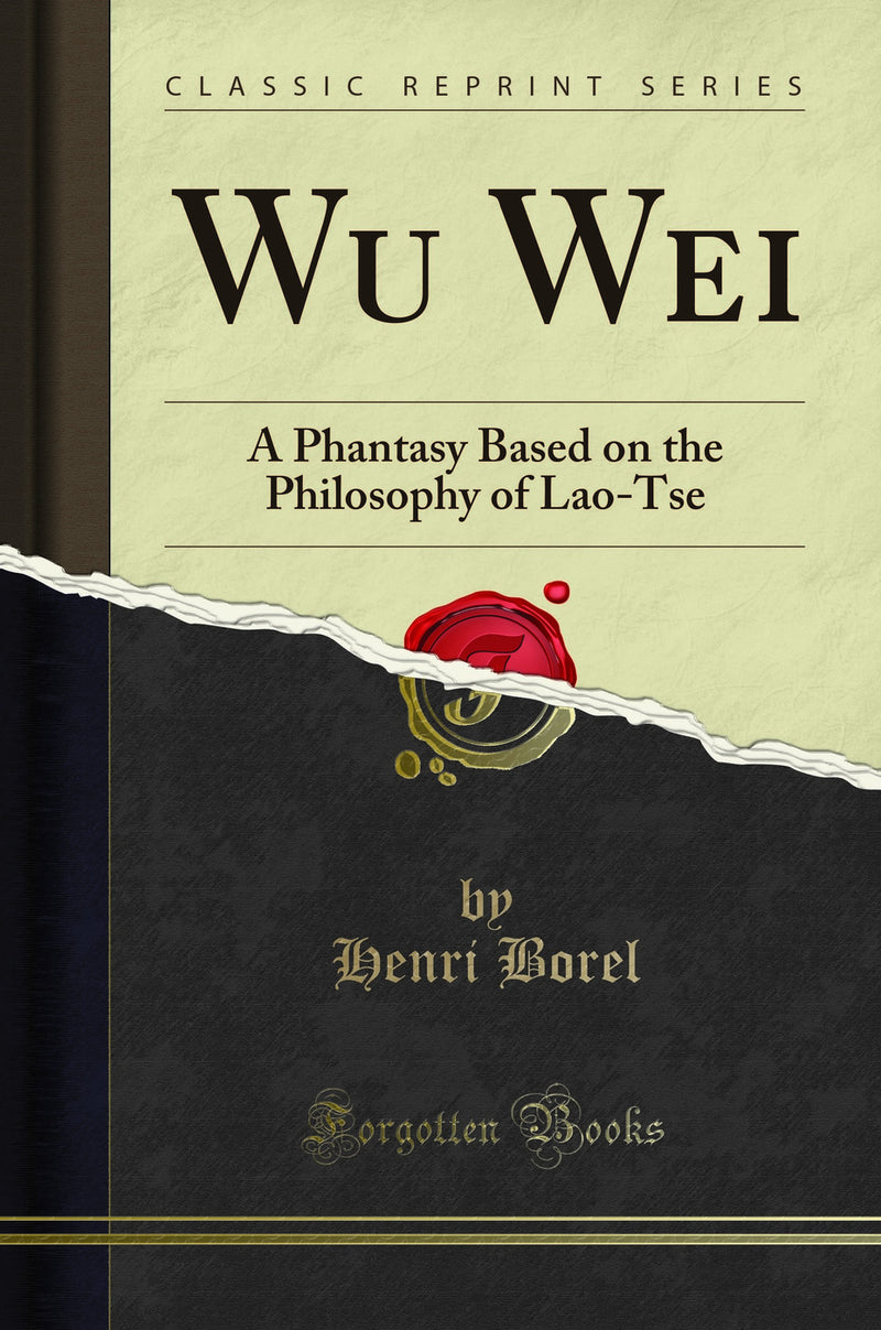 Wu Wei: A Phantasy Based on the Philosophy of Lao-Tse (Classic Reprint)