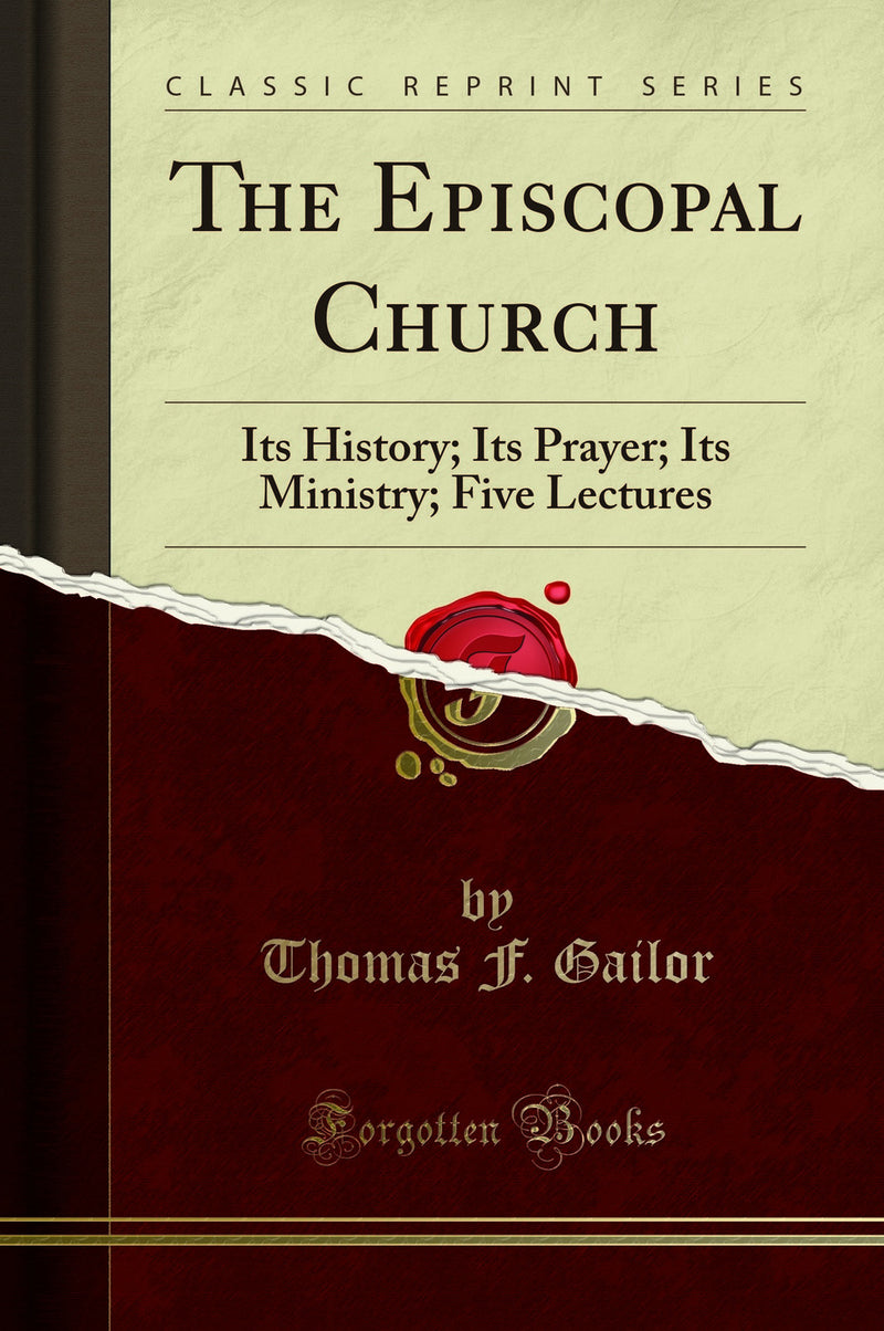 The Episcopal Church: Its History; Its Prayer; Its Ministry; Five Lectures (Classic Reprint)