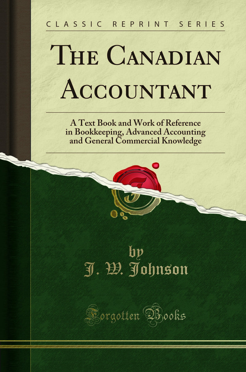 The Canadian Accountant: A Text Book and Work of Reference in Bookkeeping, Advanced Accounting and General Commercial Knowledge (Classic Reprint)