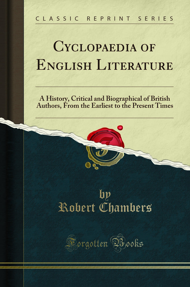 Cyclopaedia of English Literature: A History, Critical and Biographical of British Authors, From the Earliest to the Present Times (Classic Reprint)