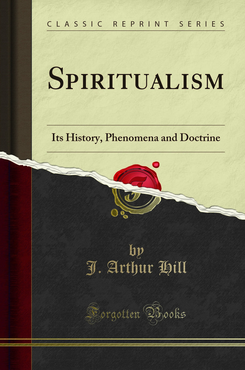 Spiritualism: Its History, Phenomena and Doctrine (Classic Reprint)