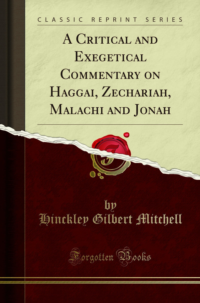 A Critical and Exegetical Commentary on Haggai, Zechariah, Malachi and Jonah (Classic Reprint)