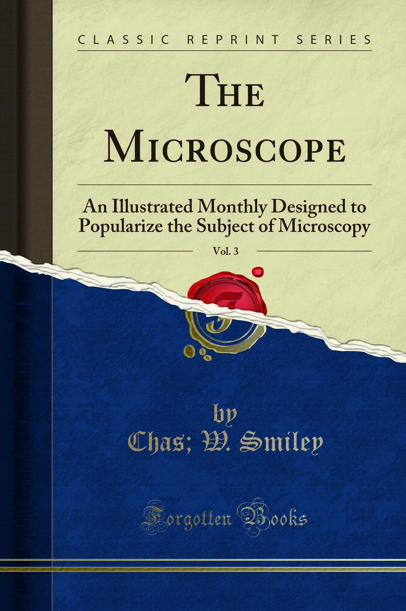 The Microscope, Vol. 3: An Illustrated Monthly Designed to Popularize the Subject of Microscopy (Classic Reprint)