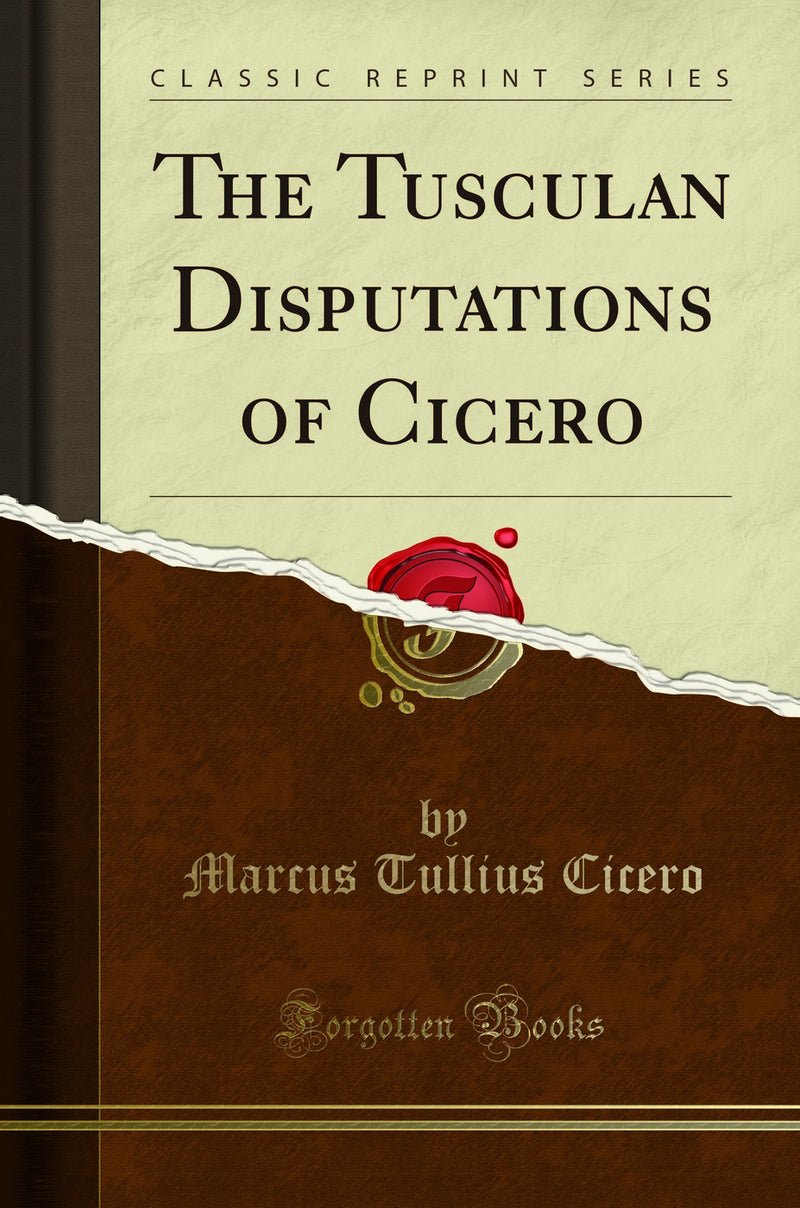 The Tusculan Disputations of Cicero (Classic Reprint)