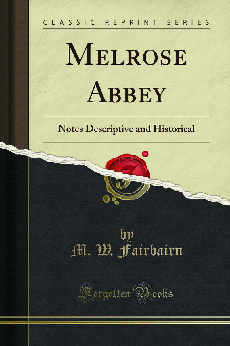 Melrose Abbey: Notes Descriptive and Historical (Classic Reprint)