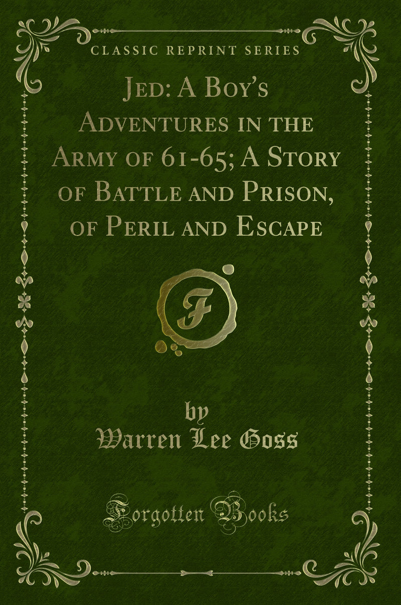 Jed: A Boy''s Adventures in the Army of 61-65; A Story of Battle and Prison, of Peril and Escape (Classic Reprint)