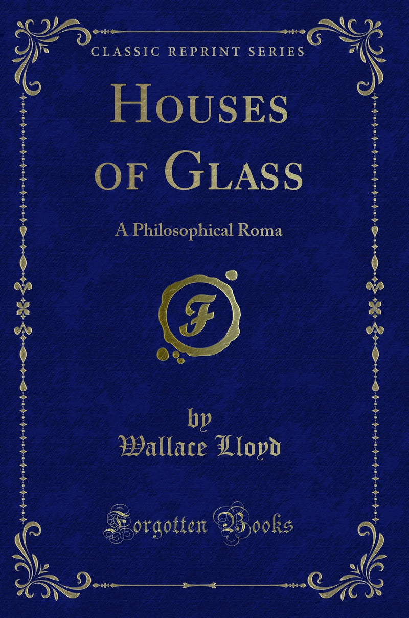 Houses of Glass: A Philosophical Roma (Classic Reprint)