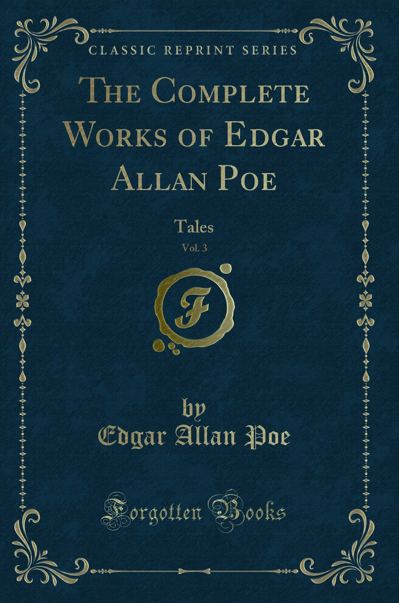 The Complete Works of Edgar Allan Poe, Vol. 3: Tales (Classic Reprint)