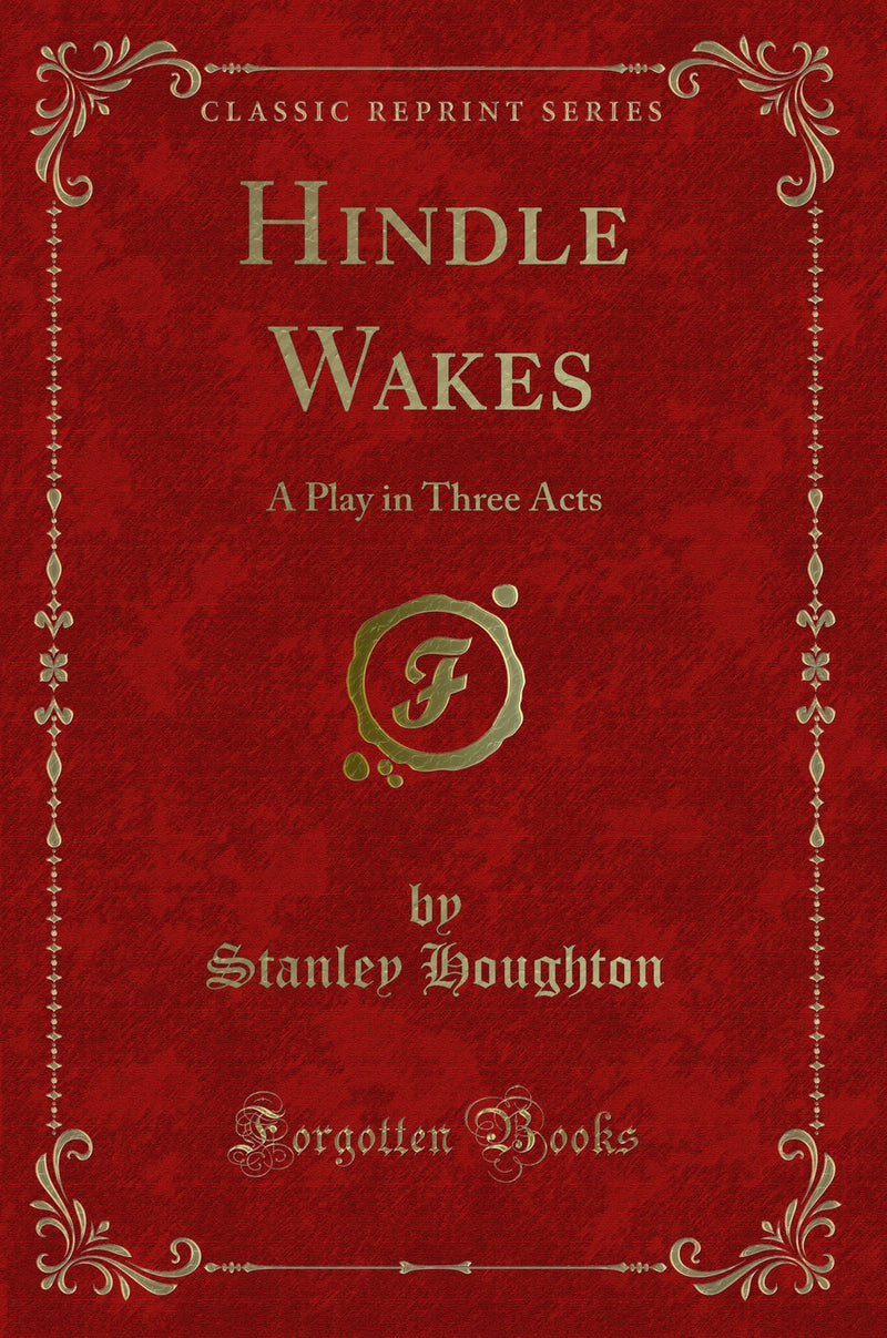 Hindle Wakes: A Play in Three Acts (Classic Reprint)