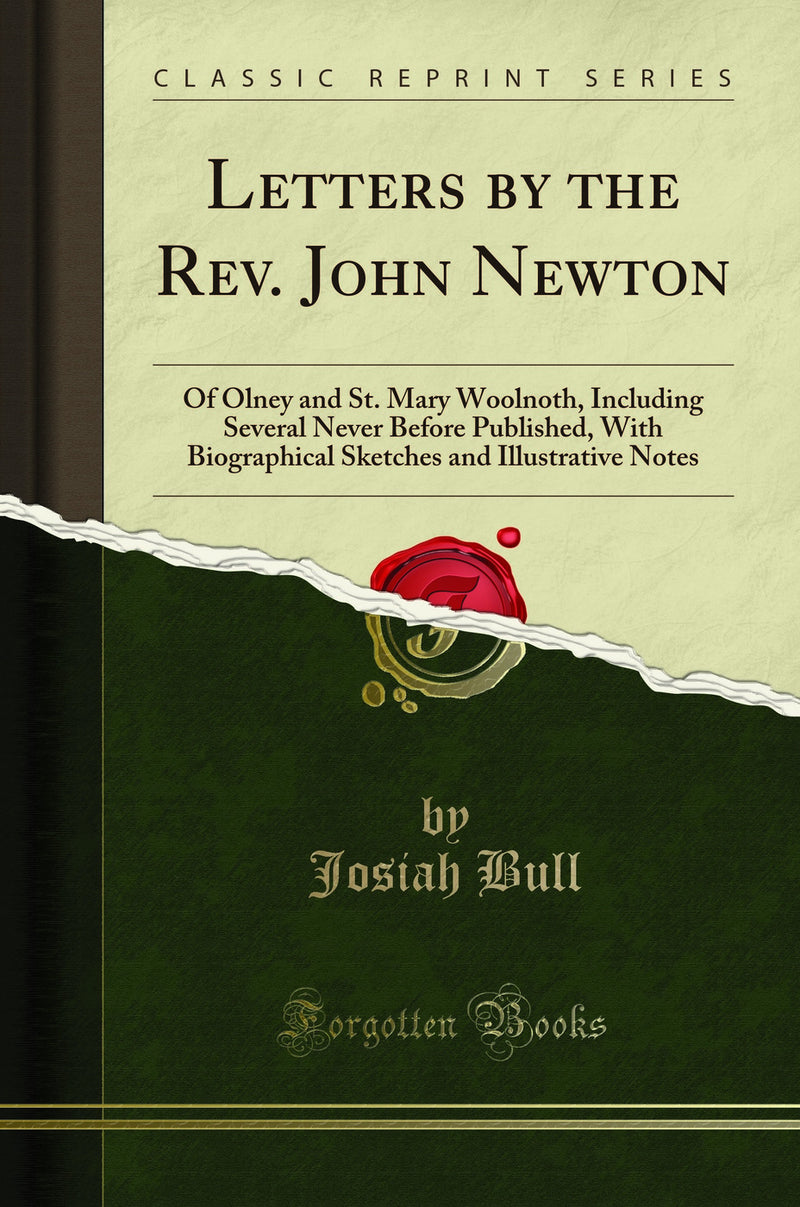 Letters by the Rev. John Newton: Of Olney and St. Mary Woolnoth, Including Several Never Before Published, With Biographical Sketches and Illustrative Notes (Classic Reprint)