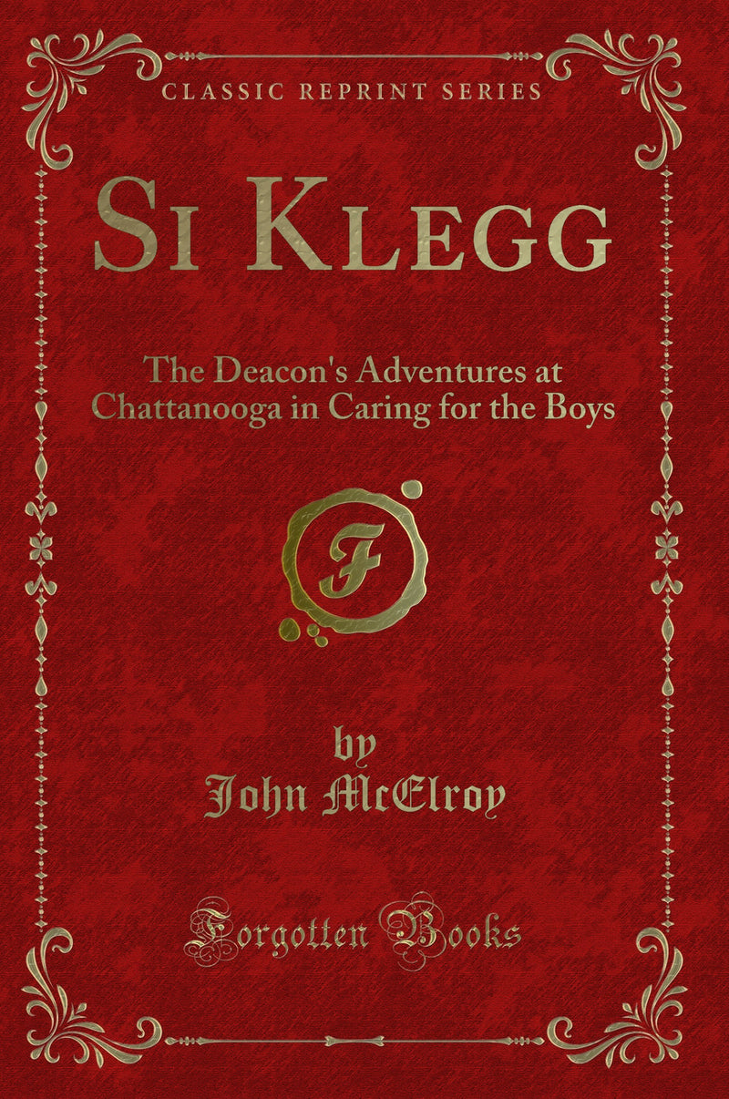 Si Klegg: The Deacon's Adventures at Chattanooga in Caring for the Boys (Classic Reprint)