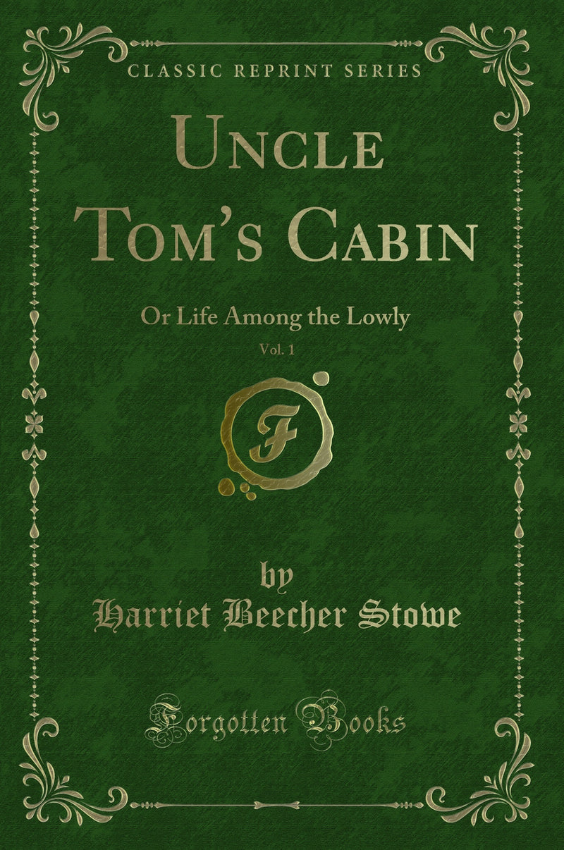 Uncle Tom''s Cabin, Vol. 1: Or Life Among the Lowly (Classic Reprint)