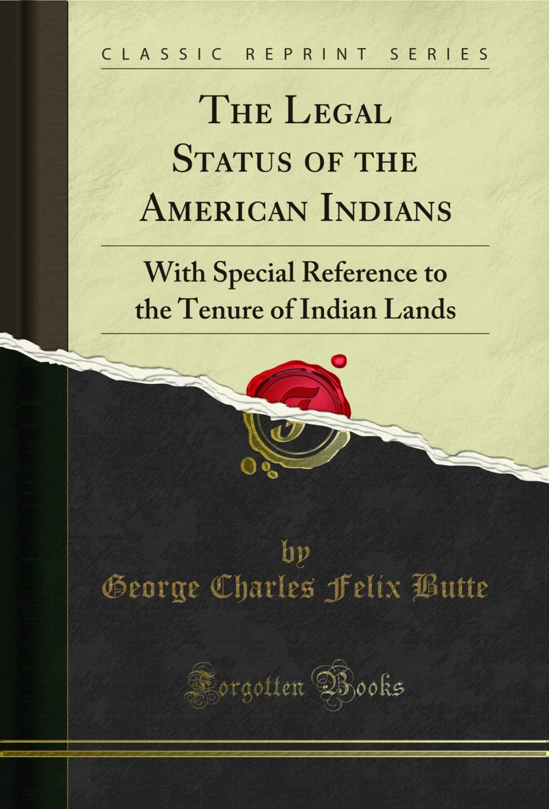 The Legal Status of the American Indians: With Special Reference to the Tenure of Indian Lands (Classic Reprint)