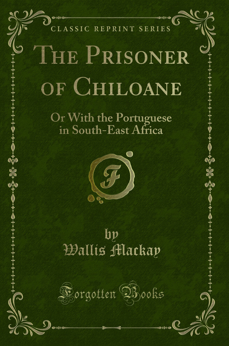 The Prisoner of Chiloane: Or With the Portuguese in South-East Africa (Classic Reprint)