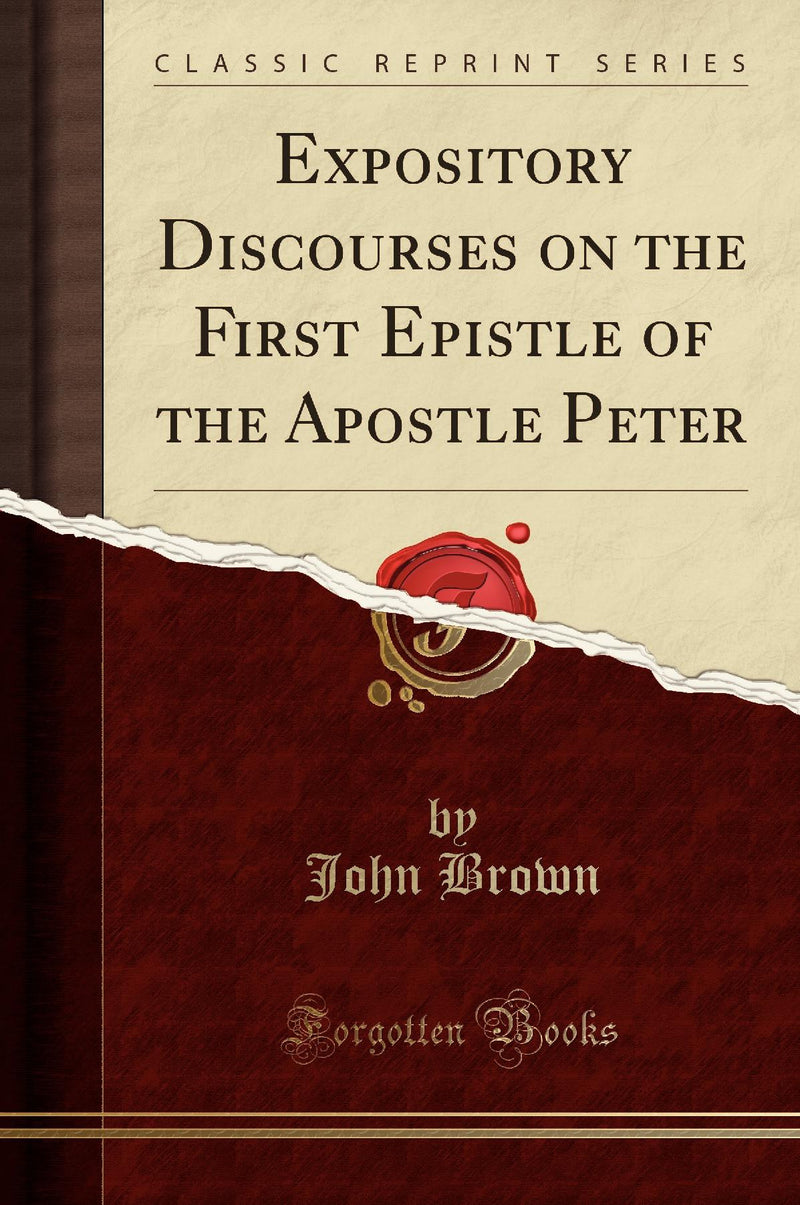 Expository Discourses on the First Epistle of the Apostle Peter (Classic Reprint)