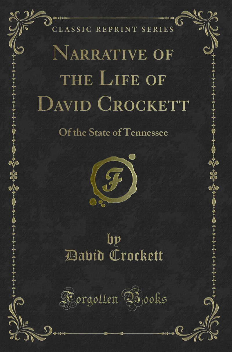 Narrative of the Life of David Crockett: Of the State of Tennessee (Classic Reprint)