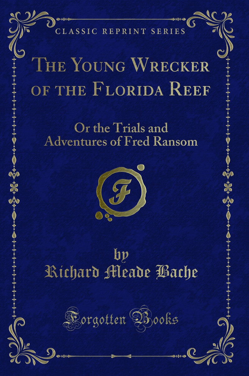 The Young Wrecker of the Florida Reef: Or the Trials and Adventures of Fred Ransom (Classic Reprint)