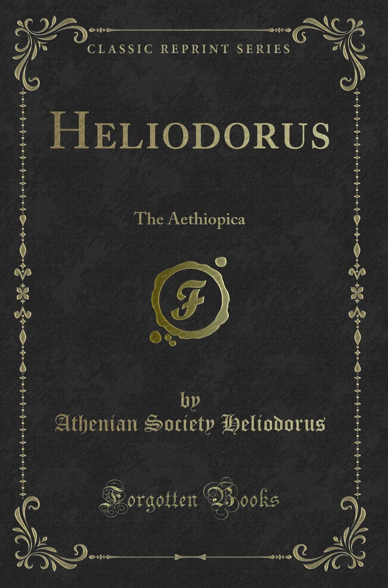 Heliodorus: The Aethiopica (Classic Reprint)