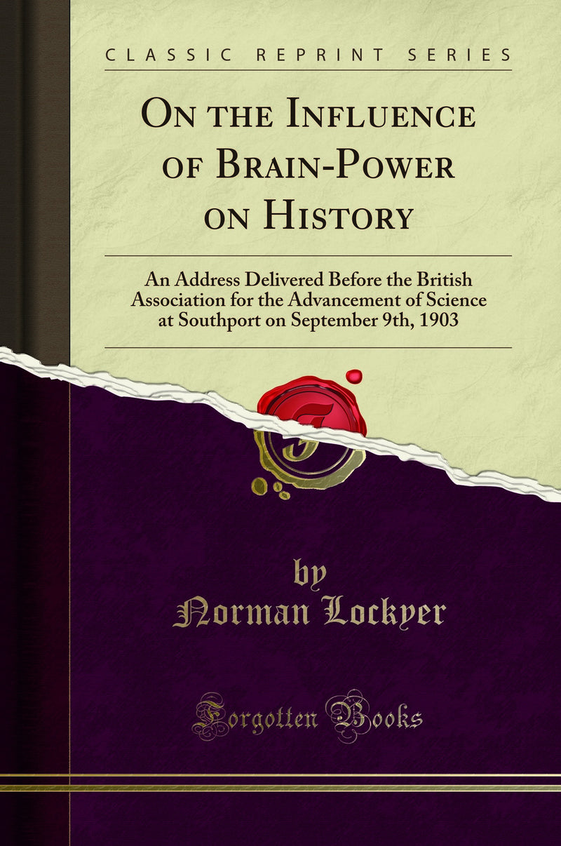 On the Influence of Brain-Power on History: An Address Delivered Before the British Association for the Advancement of Science at Southport on September 9th, 1903 (Classic Reprint)