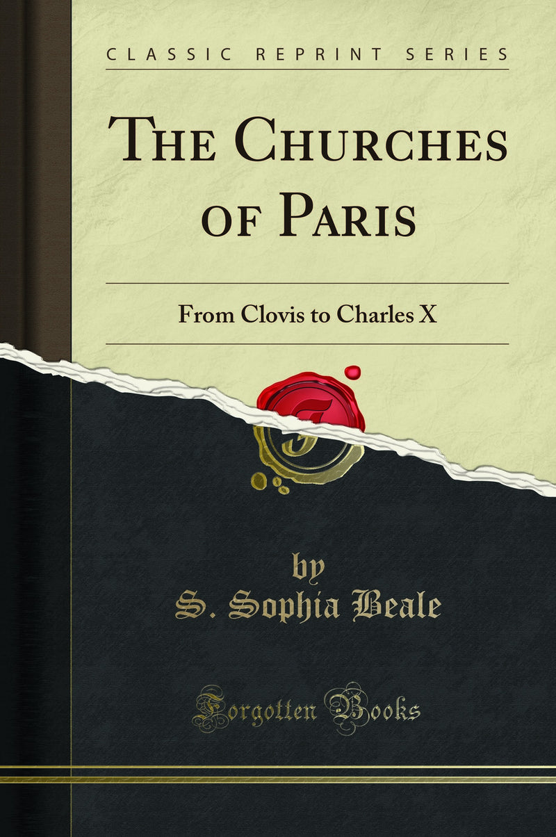 The Churches of Paris: From Clovis to Charles X (Classic Reprint)